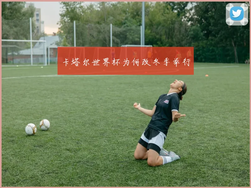卡塔尔世界杯为何改冬季举行